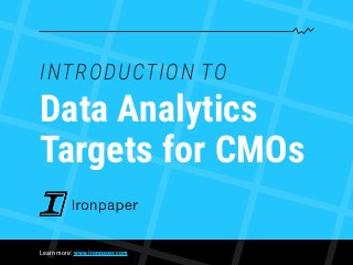 Learn more: www.ironpaper.com
INTRODUCTION TO
Data Analytics
Targets for CMOs
 