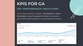 Conversions (sales or leads) - (Conversion > Goal >
Overview) measuring goals for lead conversions
and eCommerce reports t...