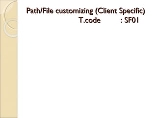 Path/File customizing (Client Specific)   T.code  : SF01 