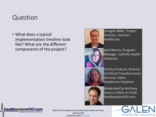 http://healthsystemcio.com/presentation/data-archiving-
webinar.pdf
TweetChat@ #HSCIOchat
Question
• What does a typical
implementation timeline look
like? What are the different
components of the project?
 