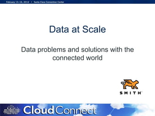 Data at Scale

Data problems and solutions with the
          connected world
 