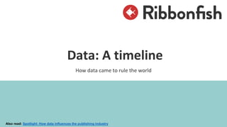 Data: A timeline
How data came to rule the world
Also read: Spotlight: How data influences the publishing industry
 