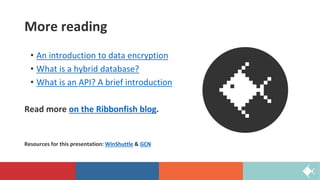 More reading
• An introduction to data encryption
• What is a hybrid database?
• What is an API? A brief introduction
Read more on the Ribbonfish blog.
Resources for this presentation: WinShuttle & GCN
 