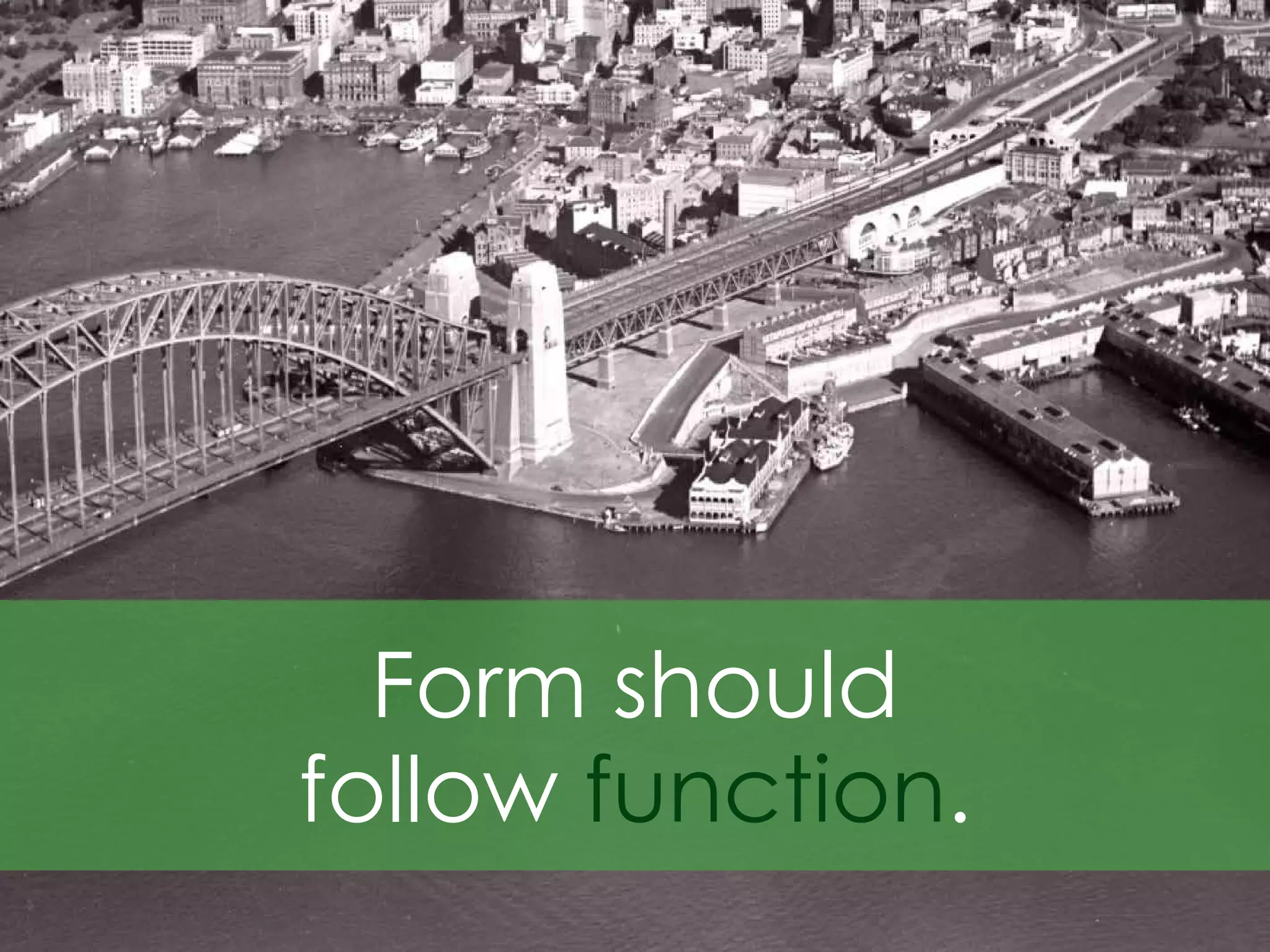 Form should
follow function.