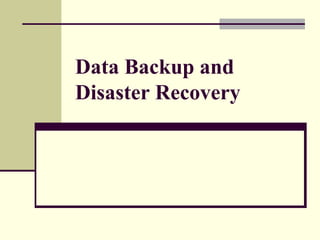 Data Backup and
Disaster Recovery
 