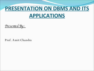 PRESENTATION ON DBMS AND ITS APPLICATIONS ,[object Object],[object Object]