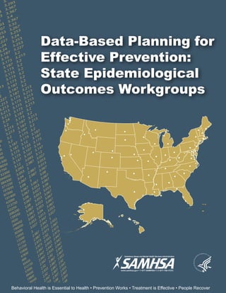 Data-Based Planning for
Effective Prevention:
State Epidemiological
Outcomes Workgroups
Behavioral Health is Essential to Health • Prevention Works • Treatment is Effective • People Recover
	
 