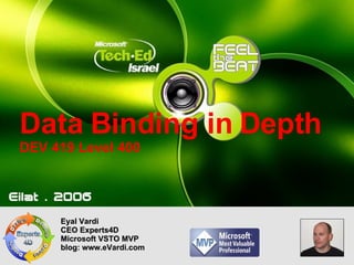Data Binding in Depth DEV 419 Level 400 Eyal Vardi CEO Experts4D Microsoft VSTO MVP blog: www.eVardi.com 