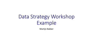 Data Strategy Workshop
Example
Martijn Bakker
 