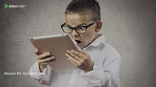 Reason #3: no (right) data.
 