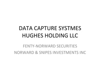 DATA CAPTURE SYSTMES HUGHES HOLDING LLC FENTY-NORWARD SECURITIES NORWARD & SNIPES INVESTMENTS INC 