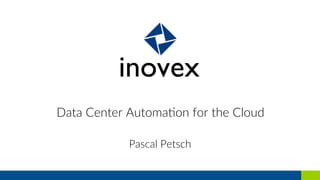 Data  Center  Automa-on  for  the  Cloud  
Pascal  Petsch  
 