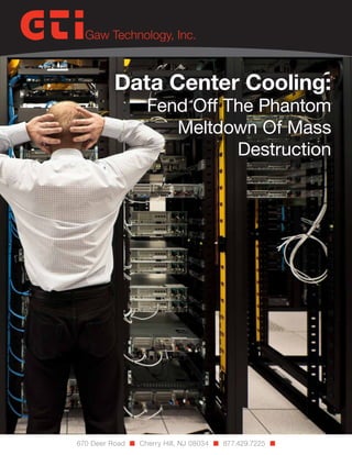 Data Center Cooling:
Fend Off The Phantom
Meltdown Of Mass
Destruction

670 Deer Road n Cherry Hill, NJ 08034 n 877.429.7225 n

 