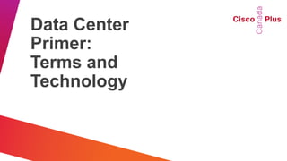 Data Center
Primer:
Terms and
Technology
 