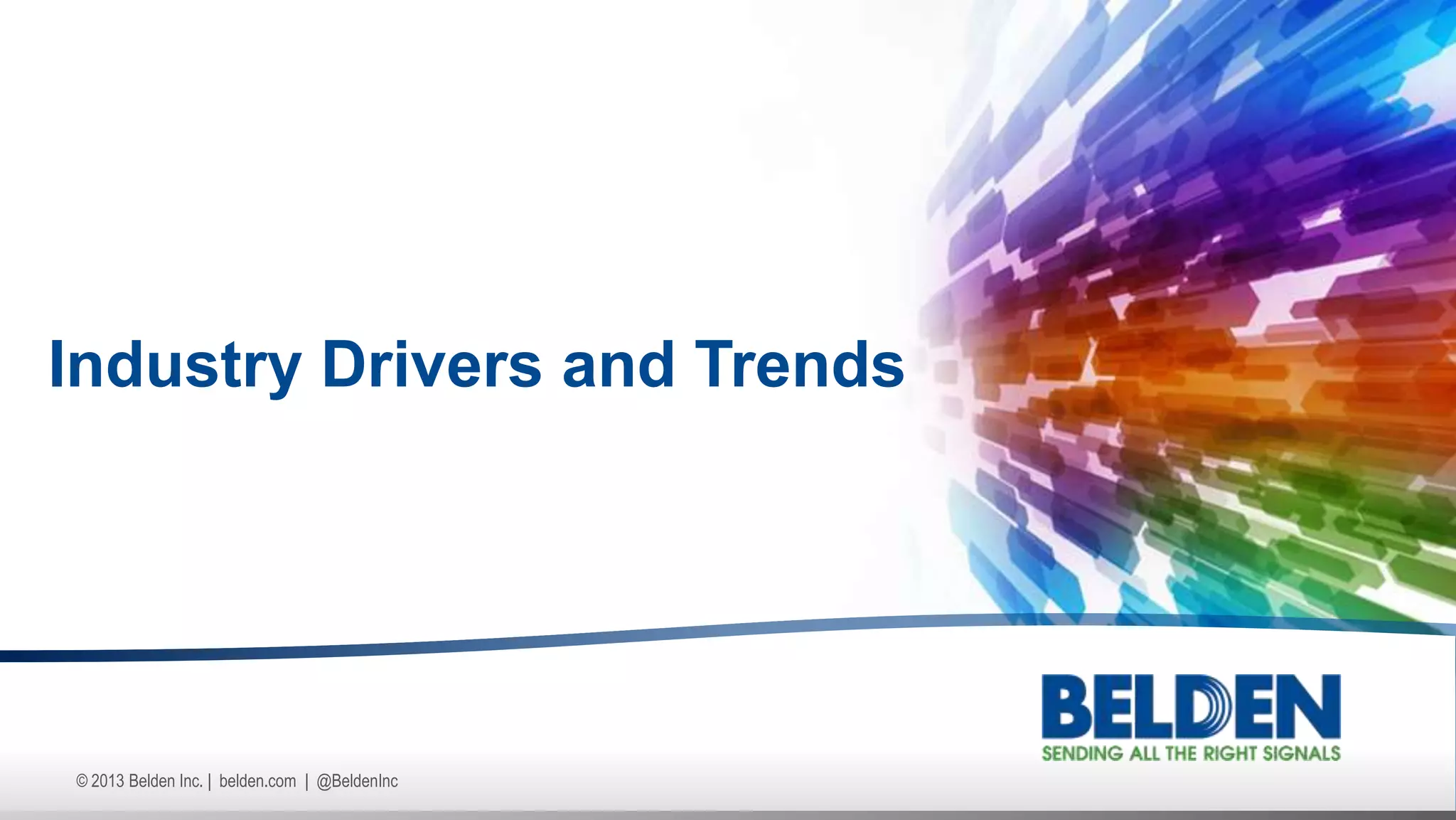 © 2013 Belden Inc. | belden.com | @BeldenInc
Industry Drivers and Trends
 