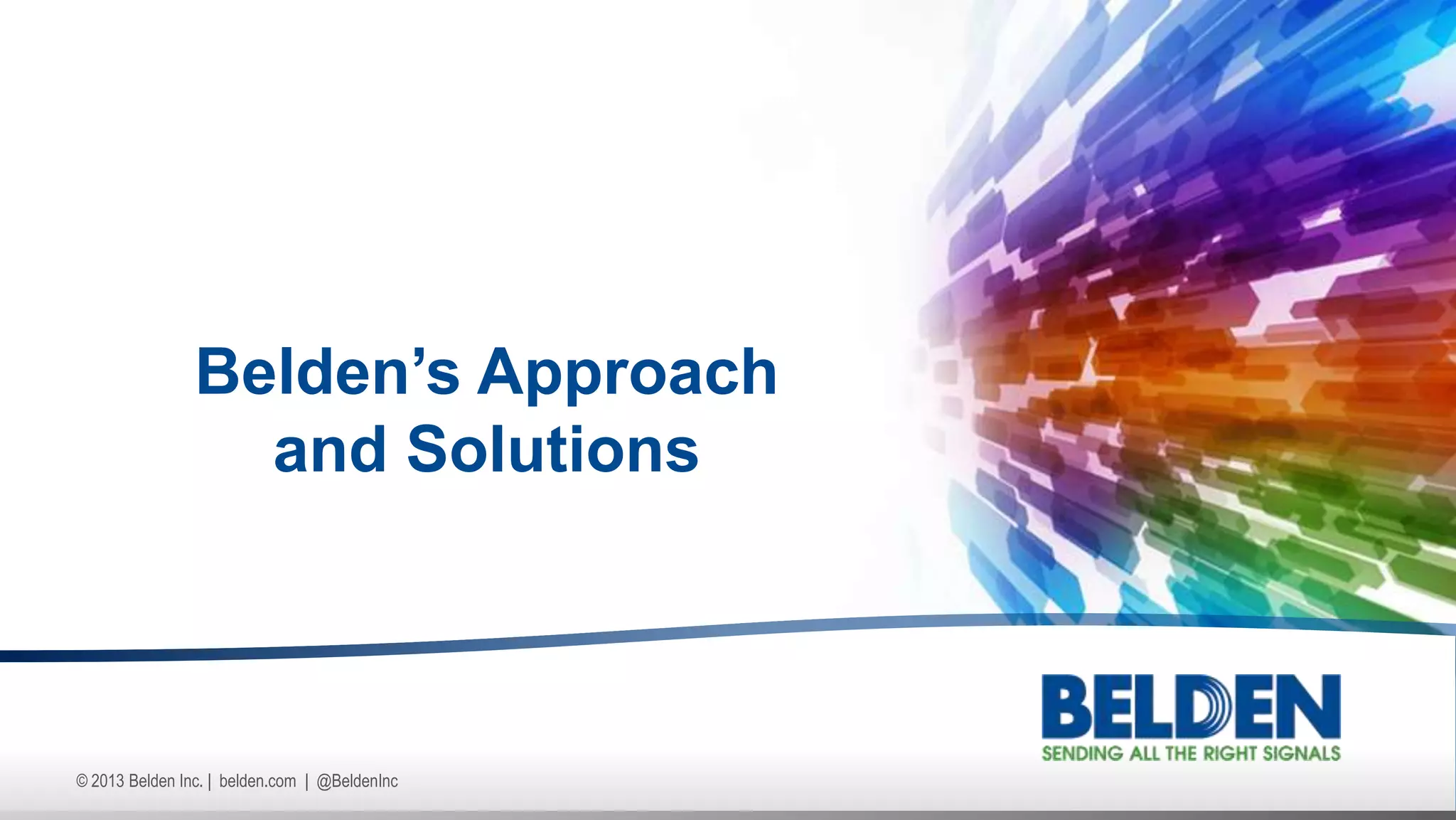 © 2013 Belden Inc. | belden.com | @BeldenInc
Belden’s Approach
and Solutions
 