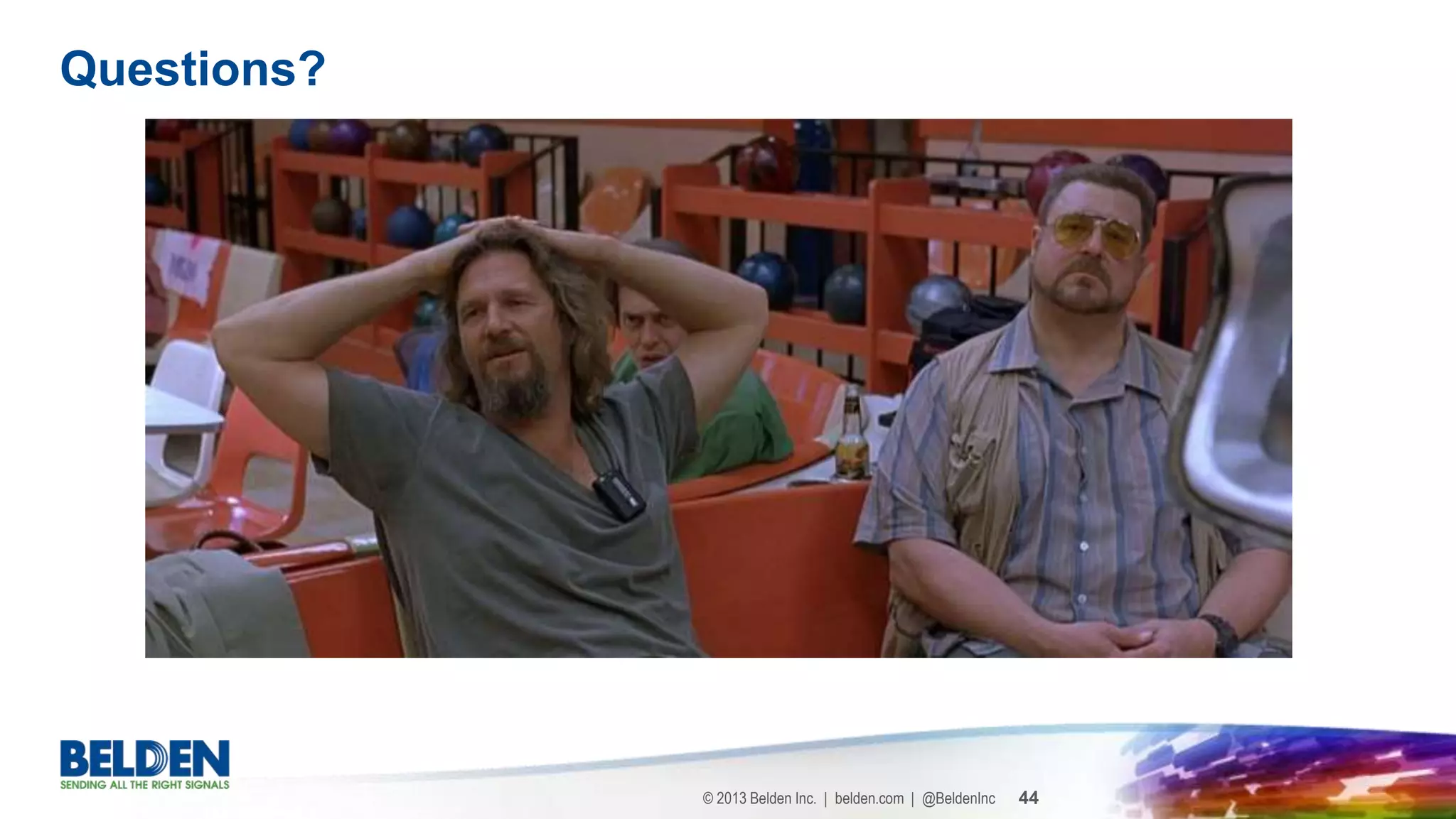 © 2013 Belden Inc. | belden.com | @BeldenInc 44
Questions?
 