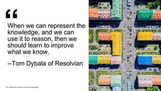 PwC | Data-Centric business and the knowledge graph
When we can represent the
knowledge, and we can
use it to reason, then we
should learn to improve
what we know.
--Tom Dybala of Resolvian
37
 
