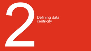 Defining data
centricity
 