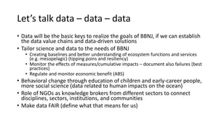 Let’s talk data – data – data
• Data will be the basic keys to realize the goals of BBNJ, if we can establish
the data val...