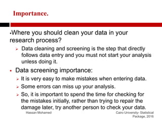 Importance.
Where you should clean your data in your
research process?
 Data cleaning and screening is the step that dir...