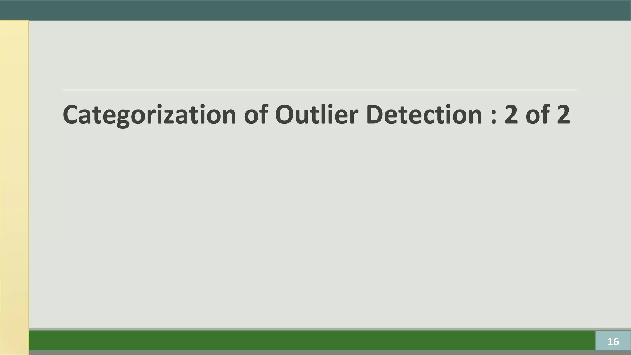 Categorization of Outlier Detection : 2 of 2
16
 