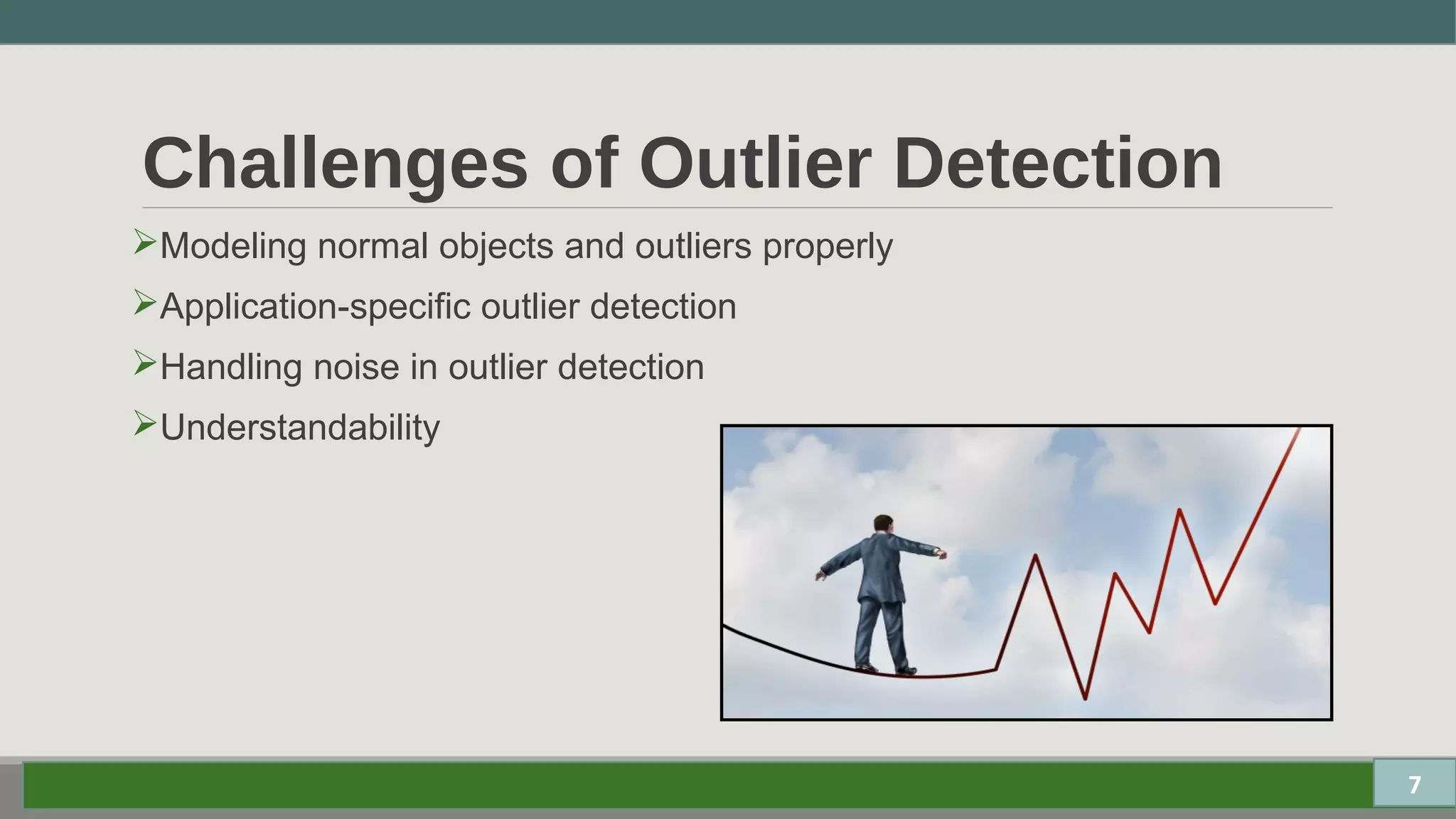 Challenges of Outlier Detection
Modeling normal objects and outliers properly
Application-specific outlier detection
Handling noise in outlier detection
Understandability
7
 