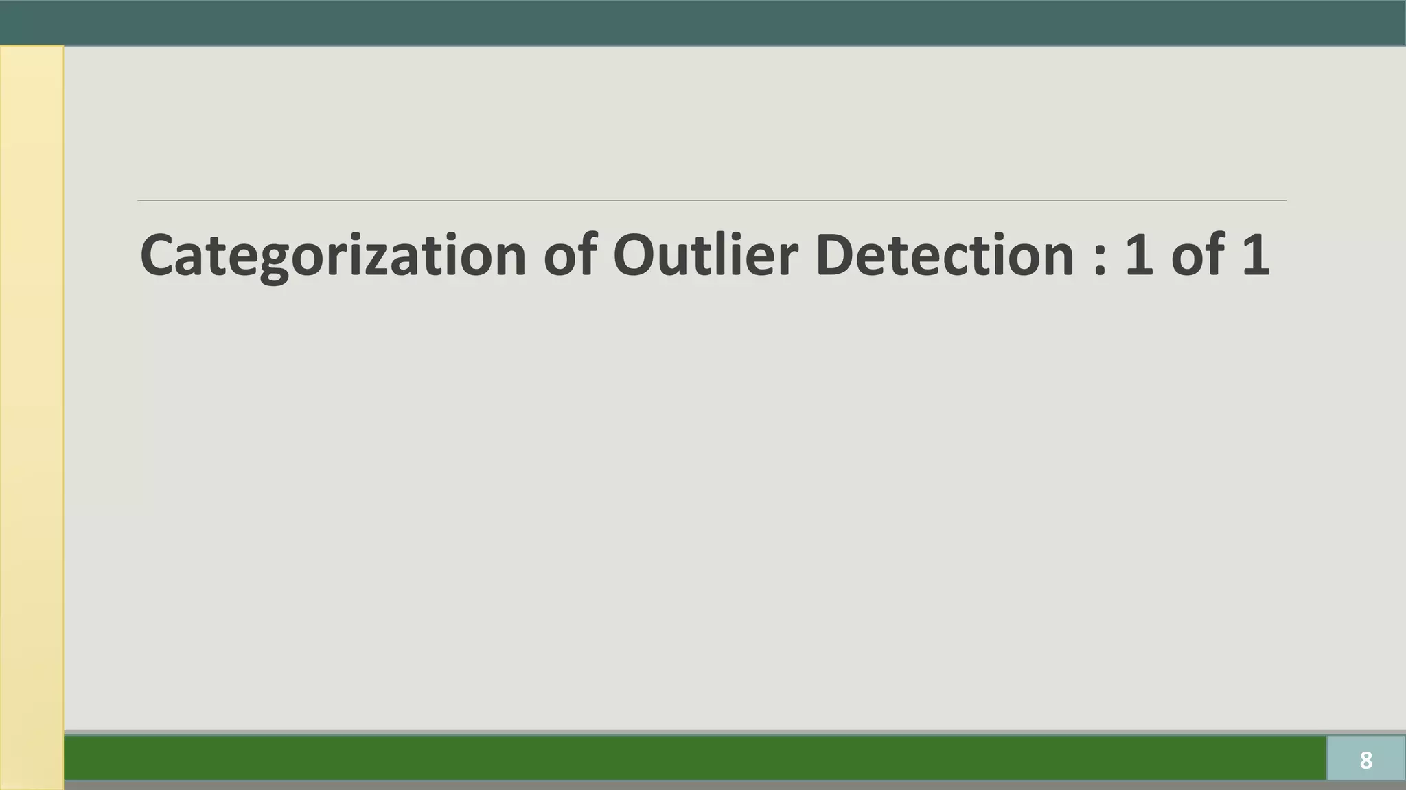 Categorization of Outlier Detection : 1 of 1
8
 