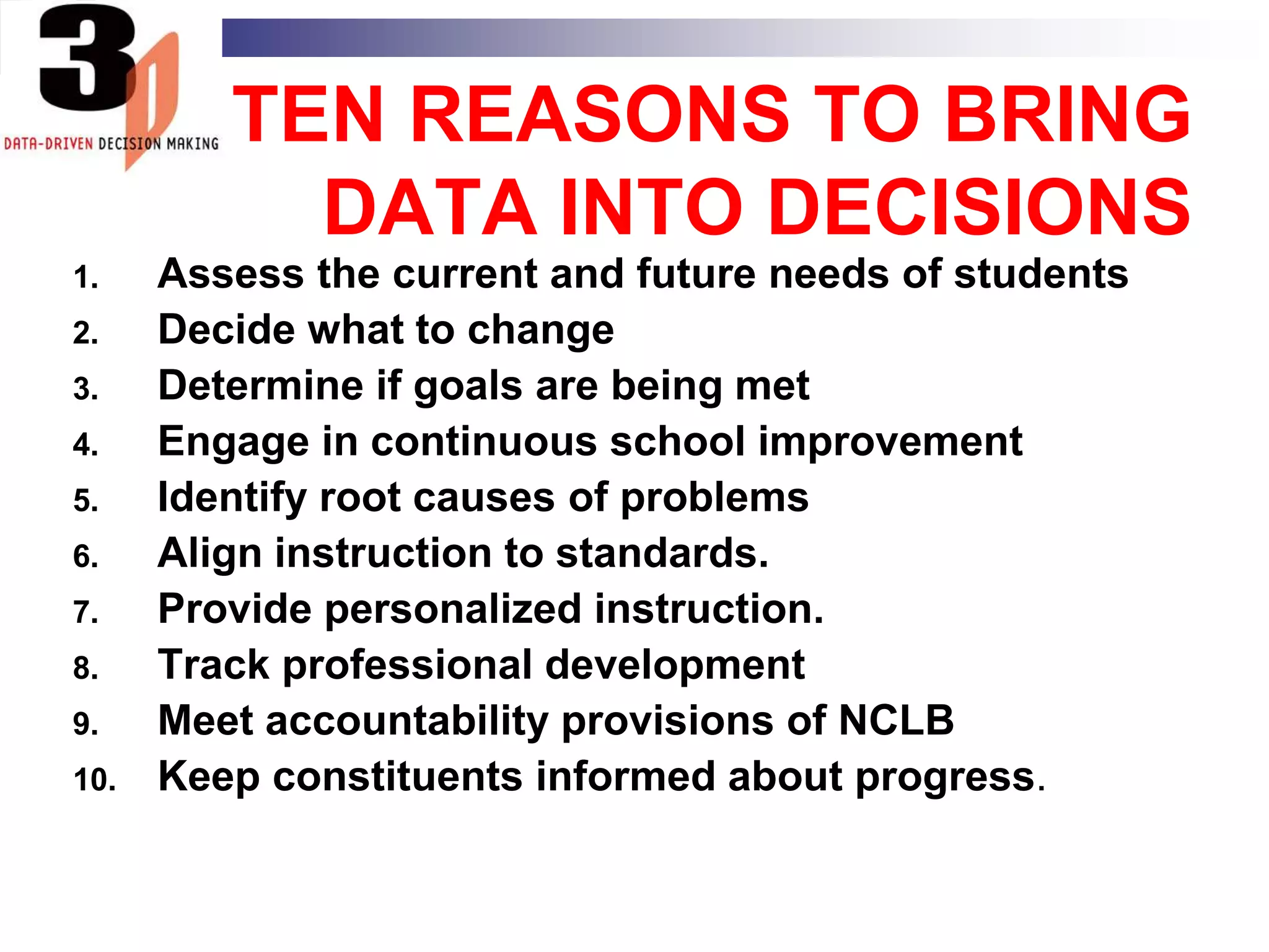 NCLB "Information is the key to holding schools accountable for improved performance every year among every student group…Data is our best management tool.  I often say that what gets measured, gets done.  If we know the contours of the problem, and who is affected, we can put forward a solution.  Teachers can adjust lesson plans.  Administrators can evaluate curricula.  Data can inform decision-making.  Thanks to No Child Left Behind, we're no longer flying blind."  Secretary of Education Margaret Spellings