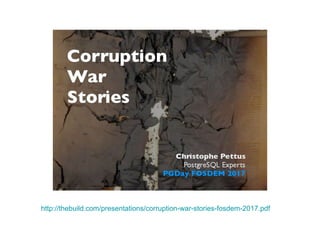 http://thebuild.com/presentations/corruption-war-stories-fosdem-2017.pdf
 