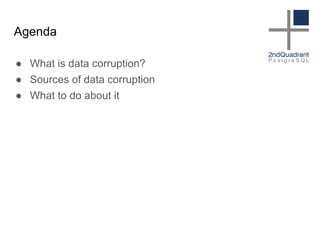Agenda
● What is data corruption?
● Sources of data corruption
● What to do about it
 