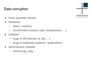 Data corruption
● many possible causes
● hardware
○ disks / memory
○ environment (cosmic rays, temperature, …)
● software
...