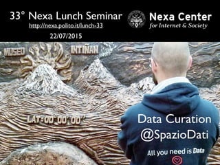 Matteo Brunati	

@dagoneye
22/07/2015
Data Curation 	

@SpazioDati
33° Nexa Lunch Seminar
http://nexa.polito.it/lunch-33
 