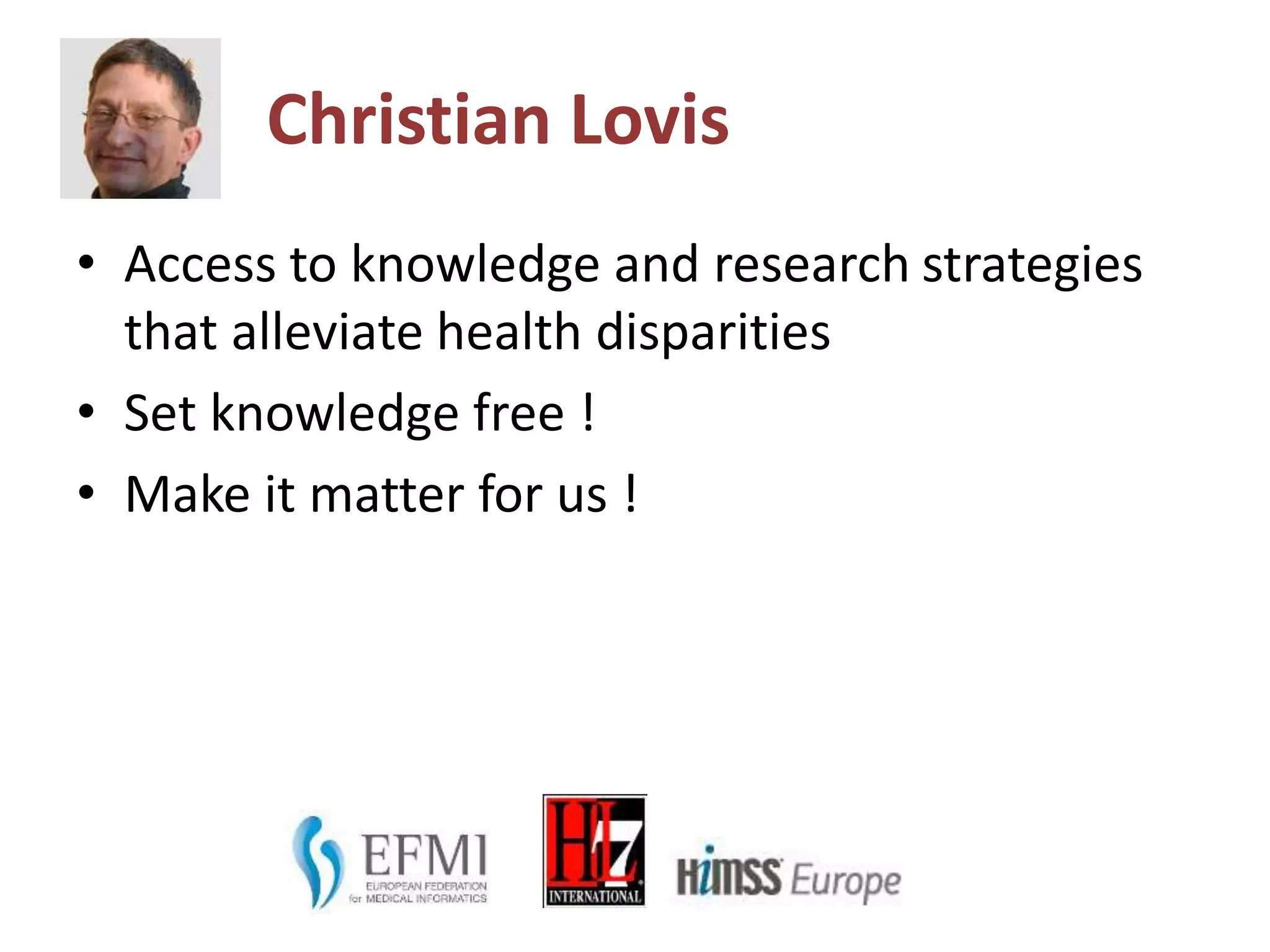 Christian Lovis
• Access to knowledge and research strategies
that alleviate health disparities
• Set knowledge free !
• Make it matter for us !
 