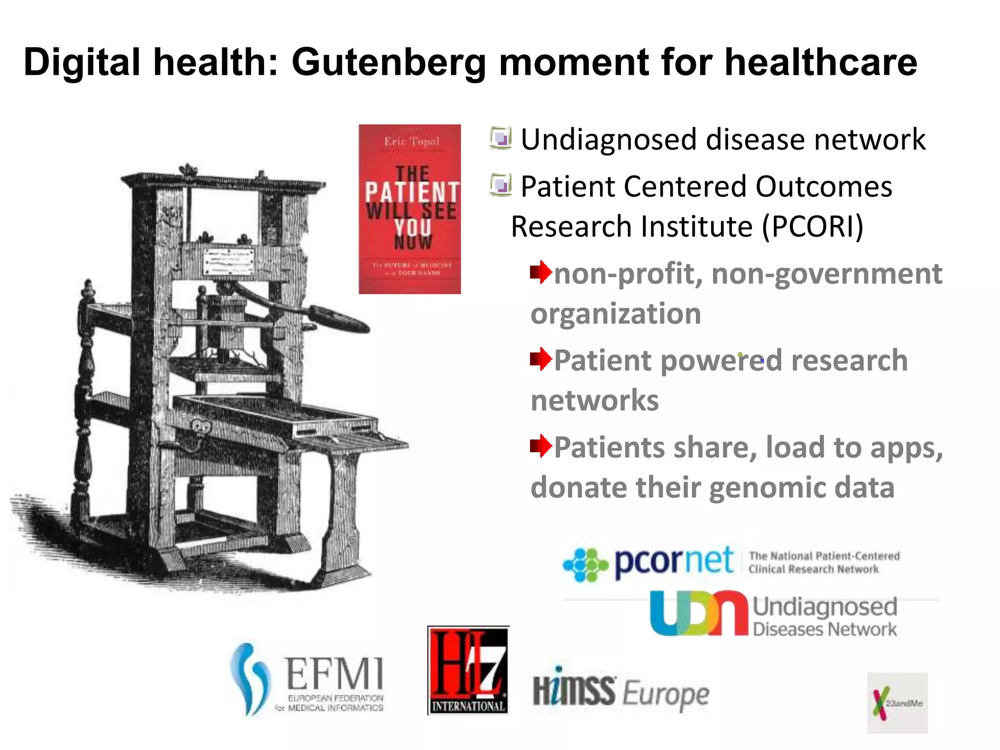 Digital health: Gutenberg moment for healthcare
Undiagnosed disease network
Patient Centered Outcomes
Research Institute (PCORI)
non-profit, non-government
organization
Patient powered research
networks
Patients share, load to apps,
donate their genomic data
• .
 