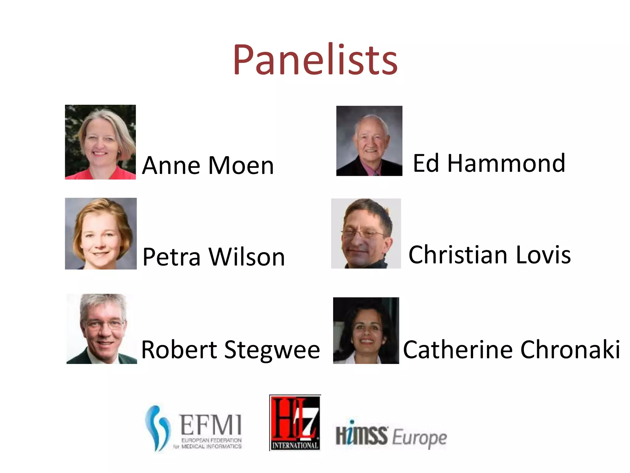 Panelists
Anne Moen
Petra Wilson
Robert Stegwee
Ed Hammond
Christian Lovis
Catherine Chronaki
 