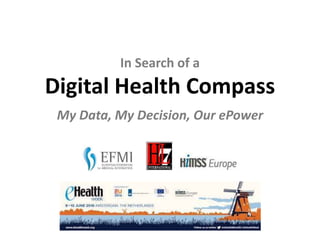 In Search of a
Digital Health Compass
My Data, My Decision, Our ePower
 