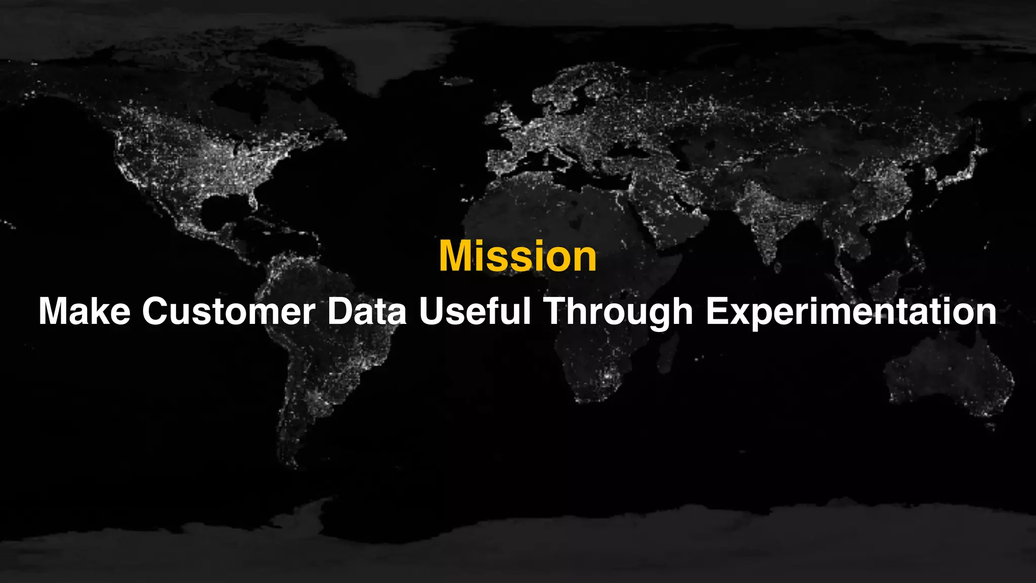 Mission
Make Customer Data Useful Through Experimentation
 
