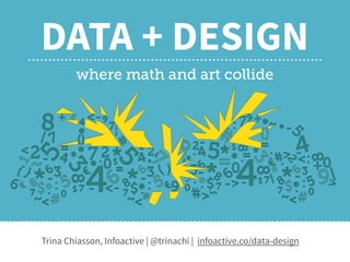 DATA + DESIGN
where math and art collide
Trina Chiasson, Infoactive | @trinachi | infoactive.co/data-design
 