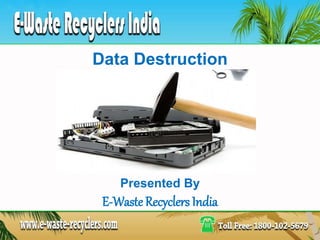 Data Destruction
Presented By
E-WasteRecyclers India
 
