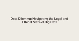 Data Dilemma: Navigatingthe Legal and
Ethical Maze ofBig Data
 