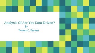 Analysis Of Are You Data-Driven?
By
Thomas C. Redmen
 