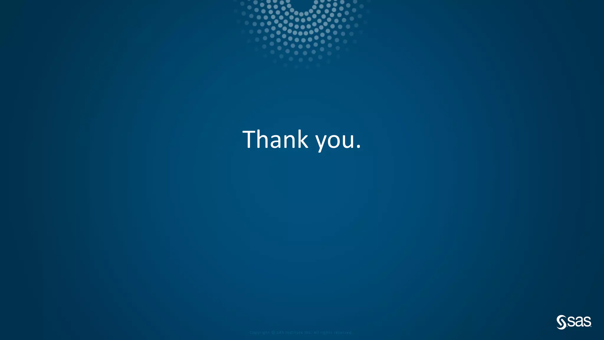 Copyright © SAS Institute Inc. All rights reserved.
Thank you.
 