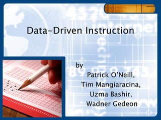 Data-Driven Instruction by  Patrick O’Neill,  Tim Mangiaracina,  Uzma Bashir,  Wadner Gedeon 