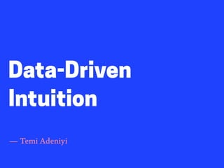 Data-Driven
Intuition
— Temi Adeniyi
 