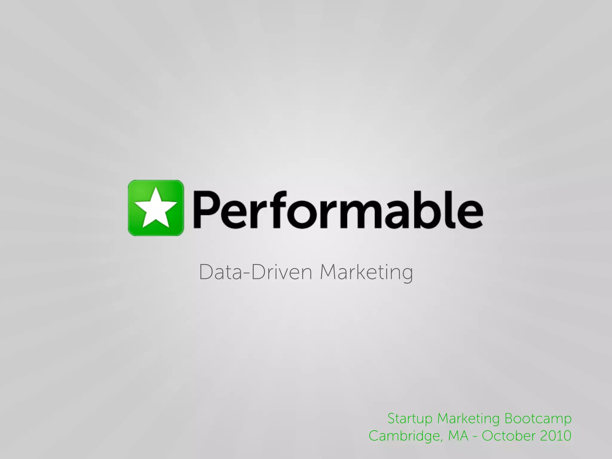Data-Driven Marketing
Startup Marketing Bootcamp
Cambridge, MA - October 2010
 