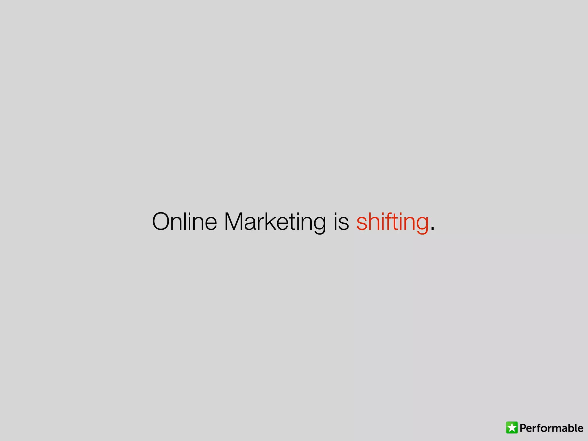 Online Marketing is shifting.
 
