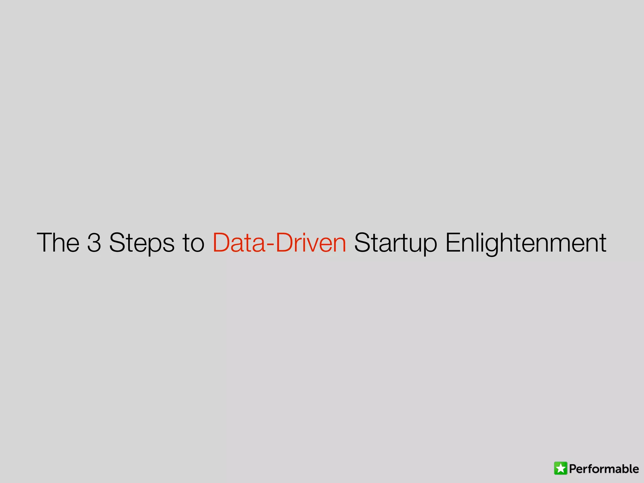 The 3 Steps to Data-Driven Startup Enlightenment
 