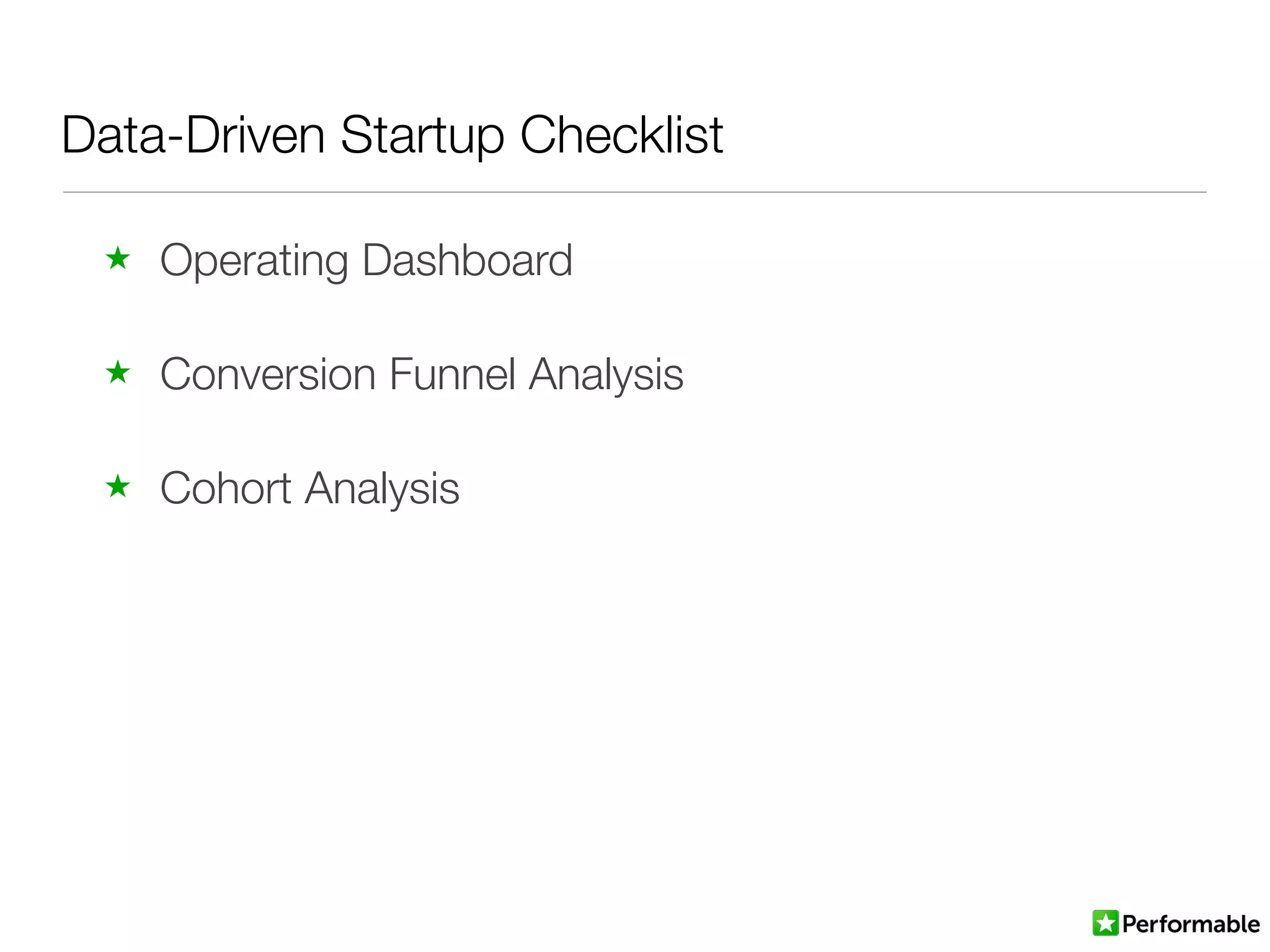 Data-Driven Startup Checklist
★ Operating Dashboard
★ Conversion Funnel Analysis
★ Cohort Analysis
 