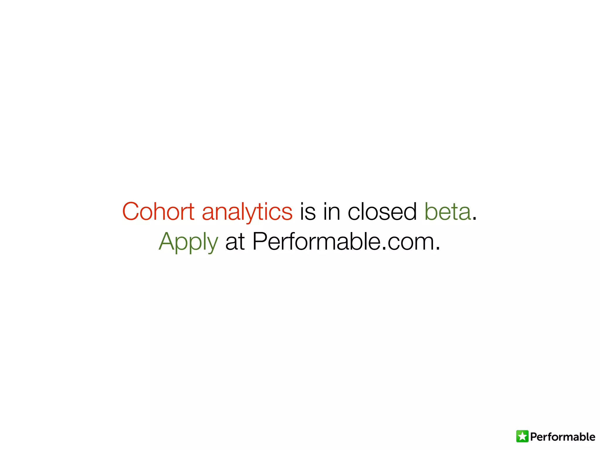 Cohort analytics is in closed beta.
Apply at Performable.com.
 